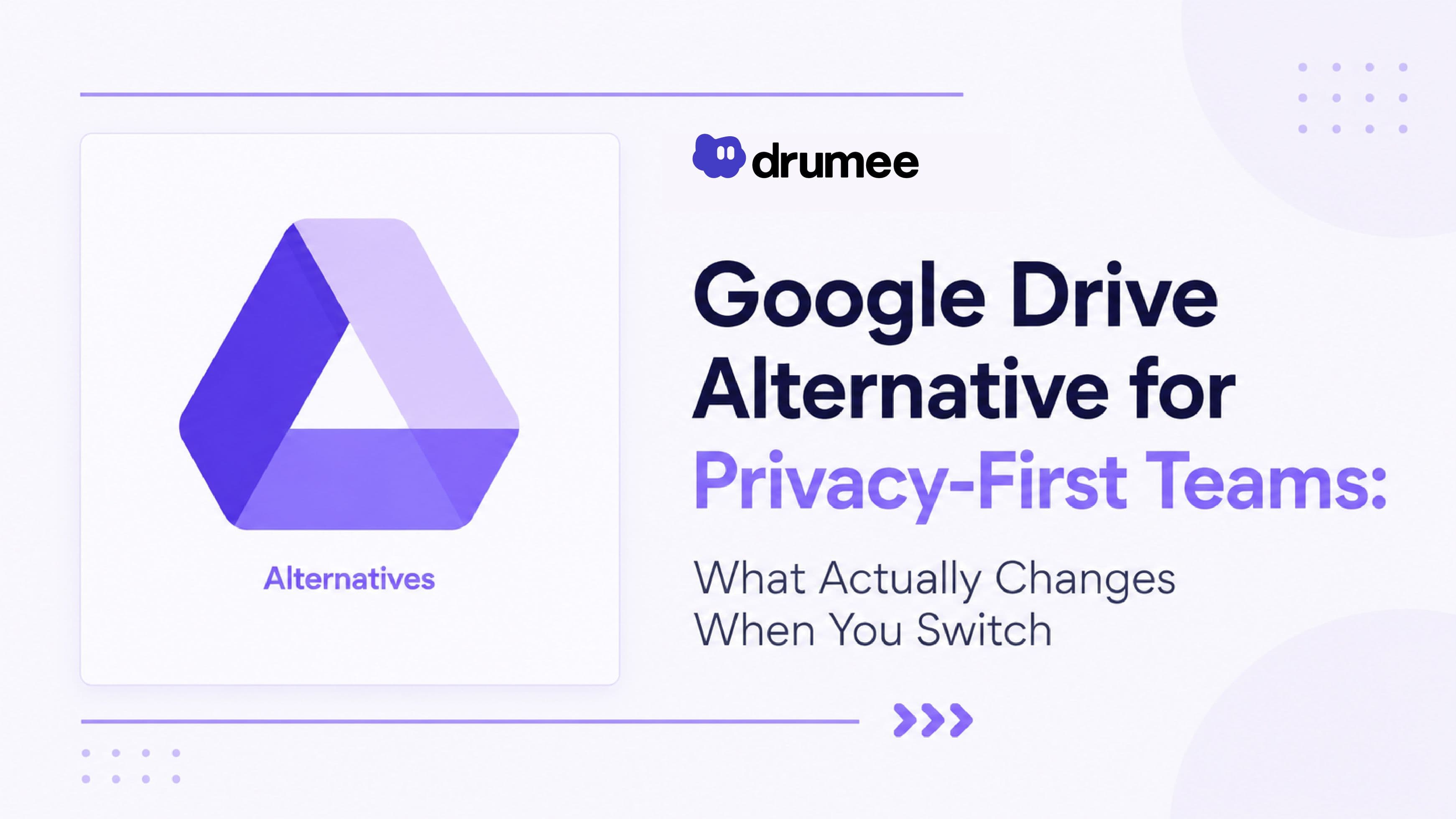 Google Drive Alternative for Privacy-First Teams: What Actually Changes When You Switch Drag
